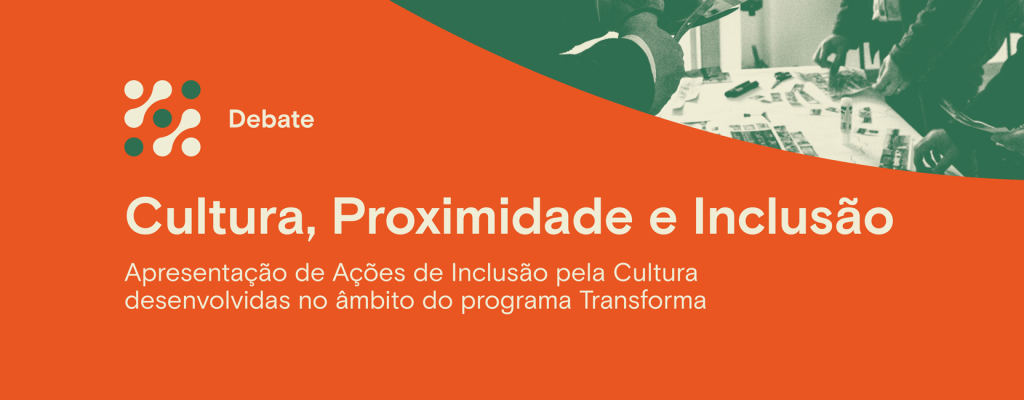 1.º Debate – Transforma | Cultura, Proximidade e Inclusão