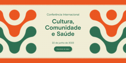 CULTURA, COMUNIDADE E SAÚDE: AS ARTES E A CRIATIVIDADE NA CONSTRUÇÃO DE COMUNIDADES SAUDÁVEIS – CONFERÊNCIA INTERNACIONAL