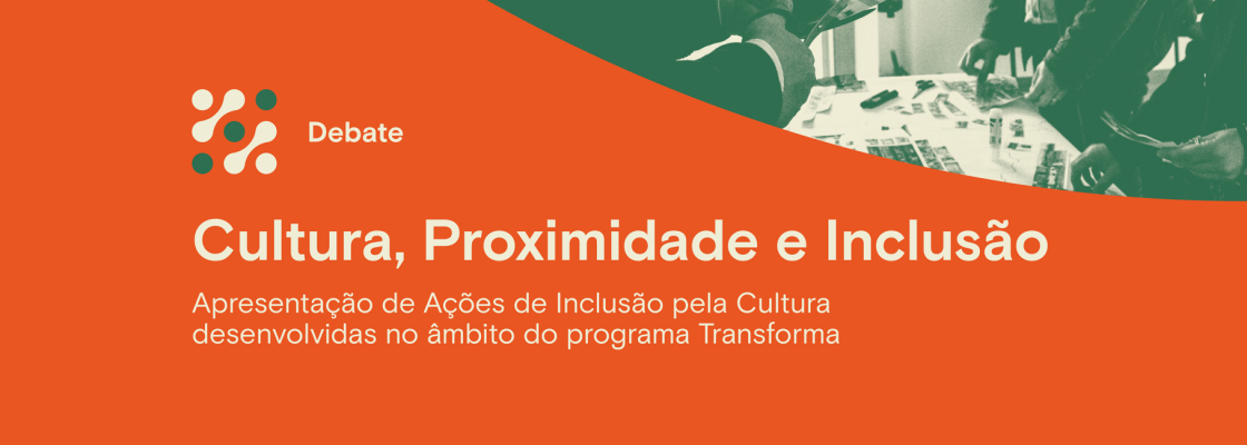 1.º Debate – Transforma | Cultura, Proximidade e Inclusão