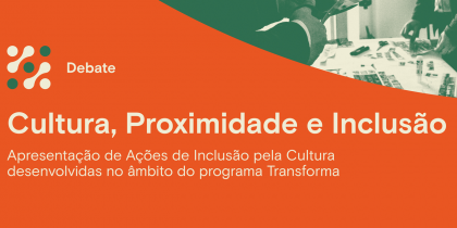 1.º Debate – Transforma | Cultura, Proximidade e Inclusão