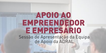 Apoio ao Empreendedor e Empresário – Sessão de Apresentação da Equipa de Apoio da ADRAL