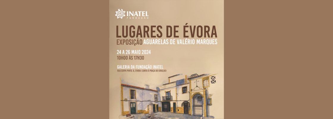 Lugares de Évora – Exposição de Aguarelas – Valério Marques