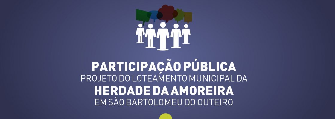 Participação Pública Referente ao Projeto “Loteamento Municipal da Herdade da Amoreira&#...