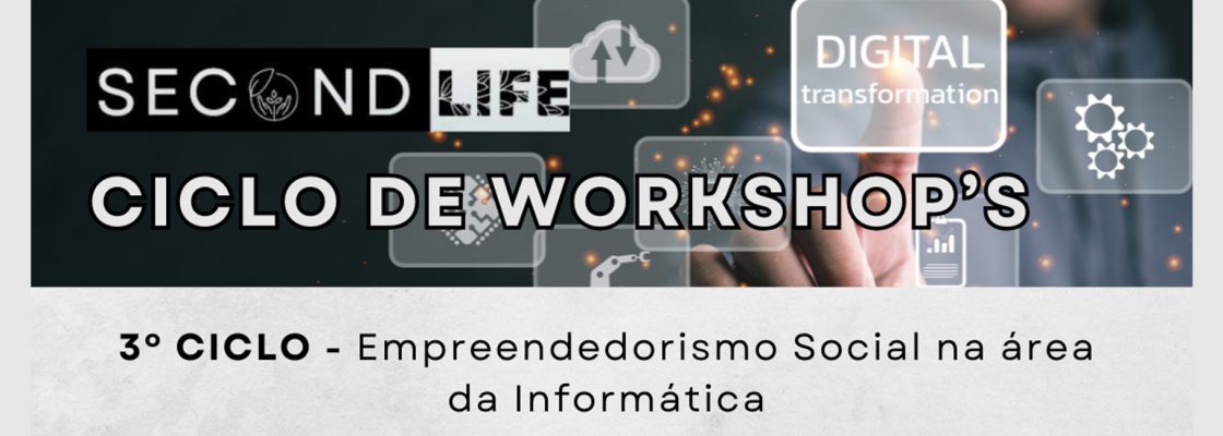 Second Life – Ciclo de Workshop’s | 3º Ciclo – Empreendedorismo Social na áre...