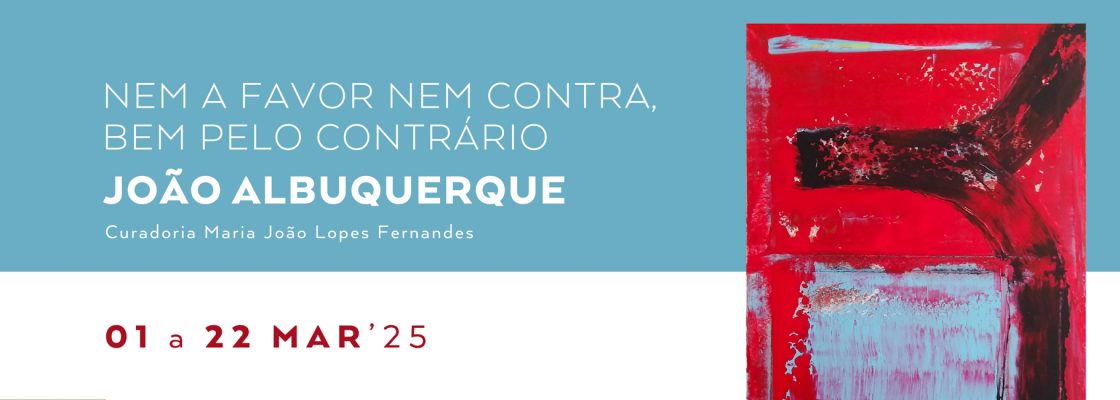Exposição: ‘Nem A Favor Nem Contra, Bem Pelo Contrário’, de João Albuquerque