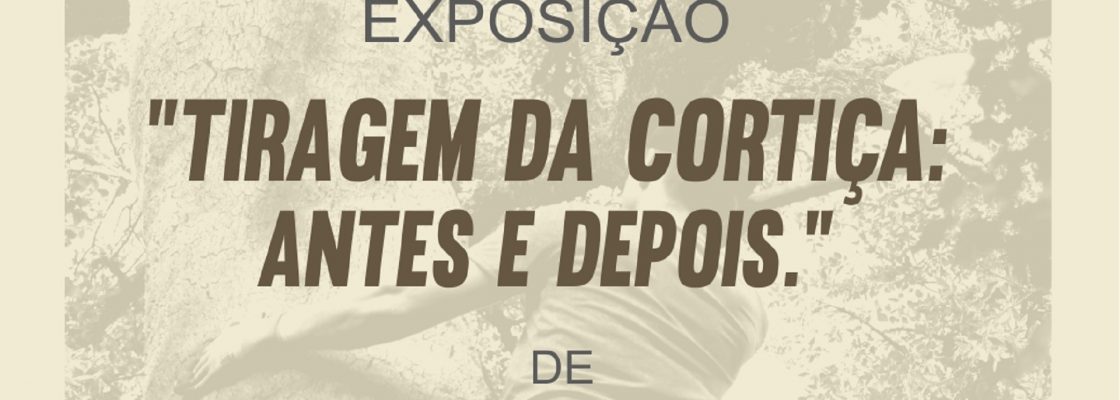 Exposição | “Tiragem da Cortiça: Antes e Depois”