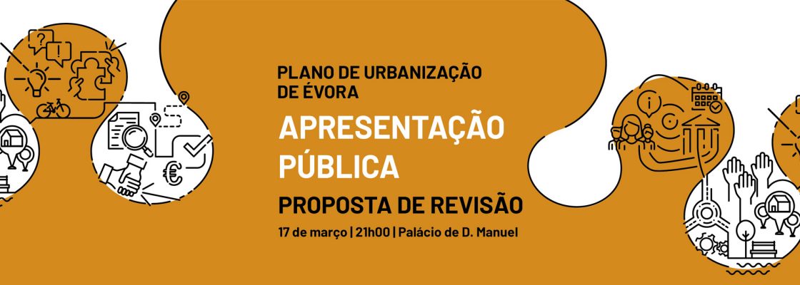 REVISÃO DO PLANO DE URBANIZAÇÃO DE ÉVORA (PUE) PARTICIPE NA APRESENTAÇÃO PÚBLICA 17 DE MAR...