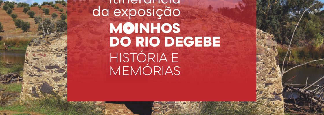 Exposição – Moinhos do Degebe: Histórias e Memórias