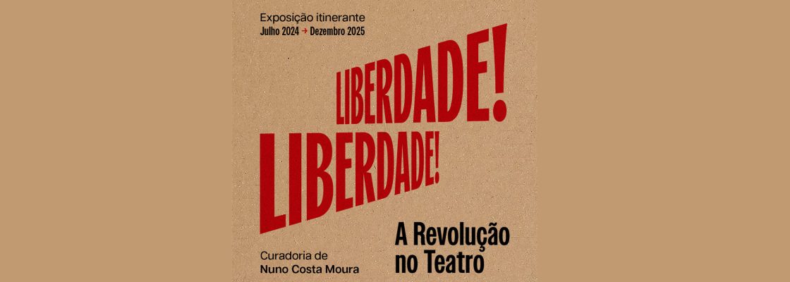 Exposição «Liberdade! Liberdade! A Revolução no Teatro», do Museu Nacional do Teatro e da D...